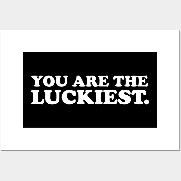 You are the luckiest- white text Wall Art by NotesNwords